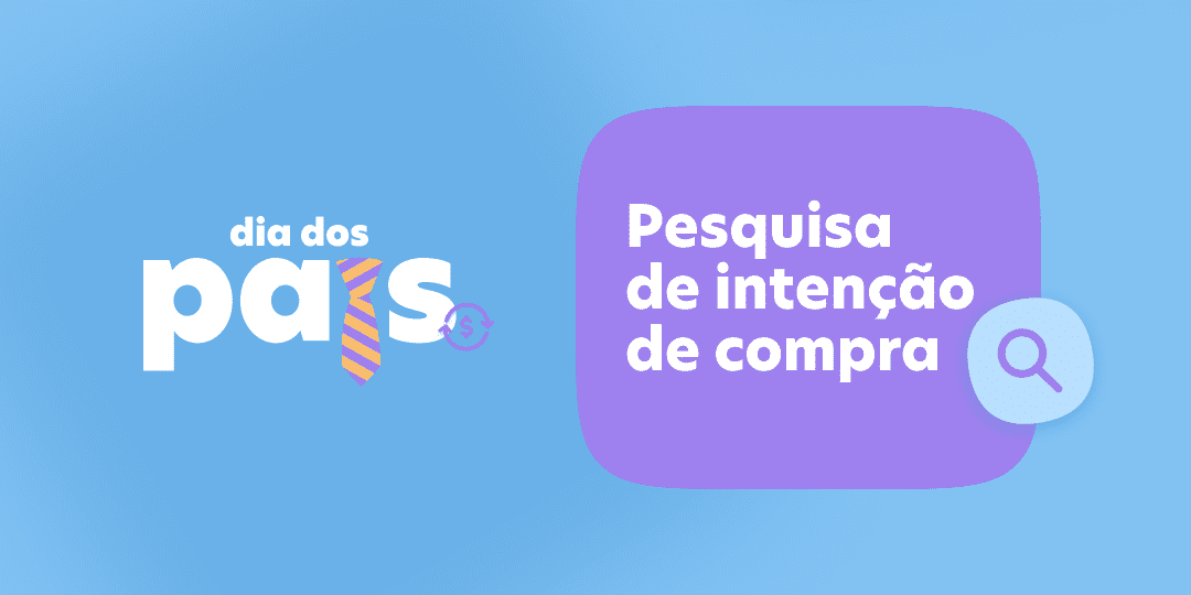 Tudo sobre a Pesquisa de Intenção de Compra para o Dia dos Pais 2022.