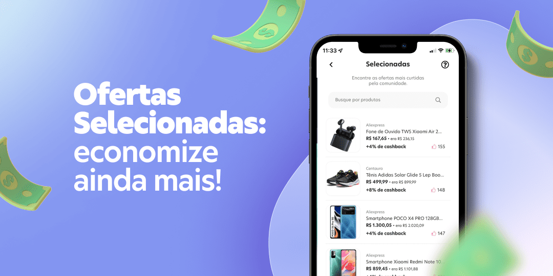 Que tal encontrar as melhores ofertas nas lojas online? Com as Ofertas Selecionadas, você economiza na compra dos seus produtos favoritos.